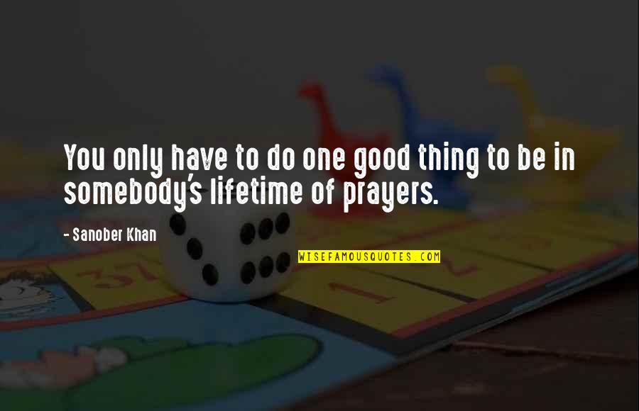 Be Good To You Quotes By Sanober Khan: You only have to do one good thing