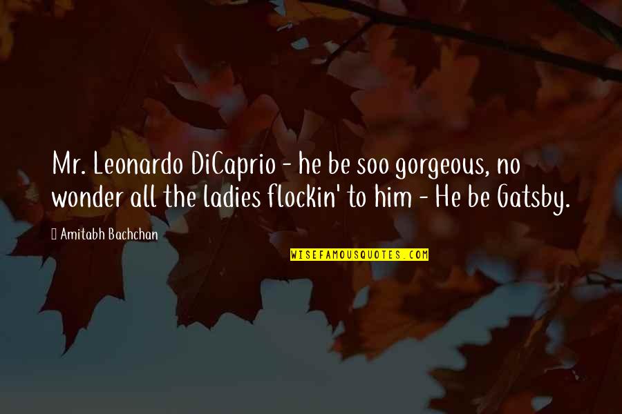 Be Gorgeous Quotes By Amitabh Bachchan: Mr. Leonardo DiCaprio - he be soo gorgeous,