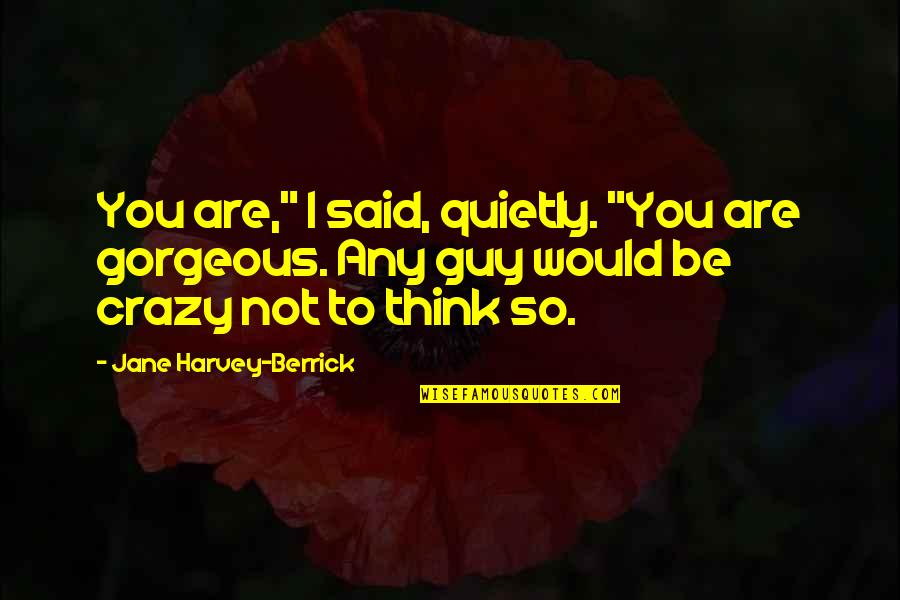Be Gorgeous Quotes By Jane Harvey-Berrick: You are," I said, quietly. "You are gorgeous.