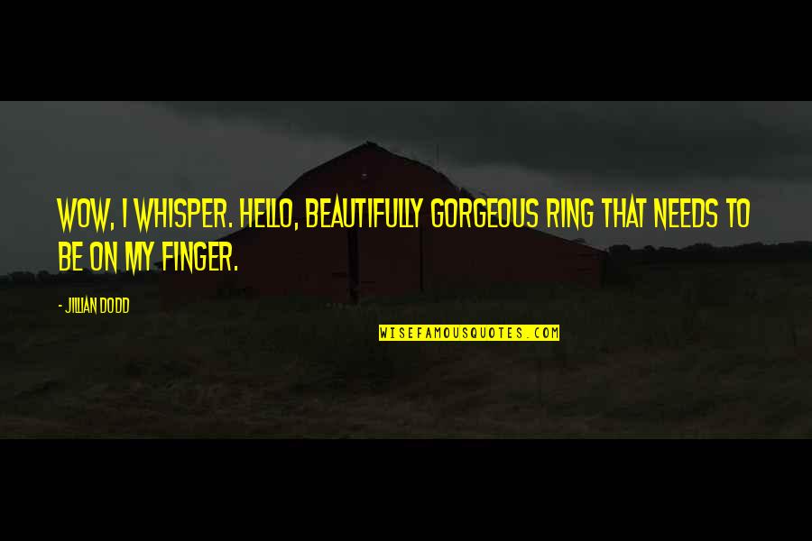 Be Gorgeous Quotes By Jillian Dodd: Wow, I whisper. Hello, beautifully gorgeous ring that