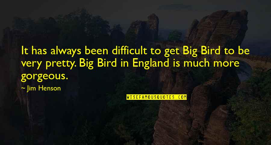 Be Gorgeous Quotes By Jim Henson: It has always been difficult to get Big