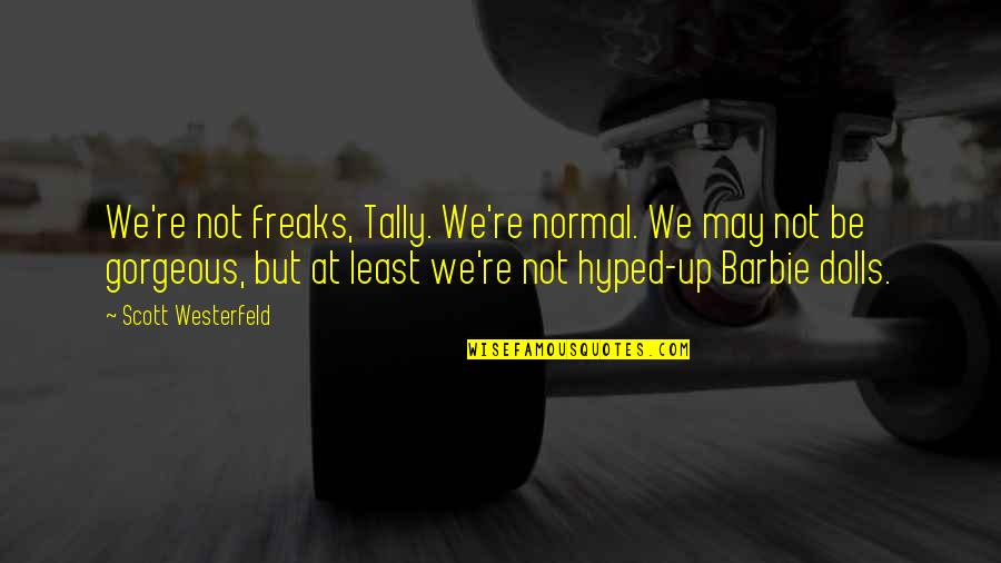Be Gorgeous Quotes By Scott Westerfeld: We're not freaks, Tally. We're normal. We may