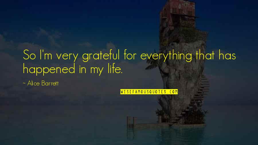 Be Grateful For Everything Quotes By Alice Barrett: So I'm very grateful for everything that has