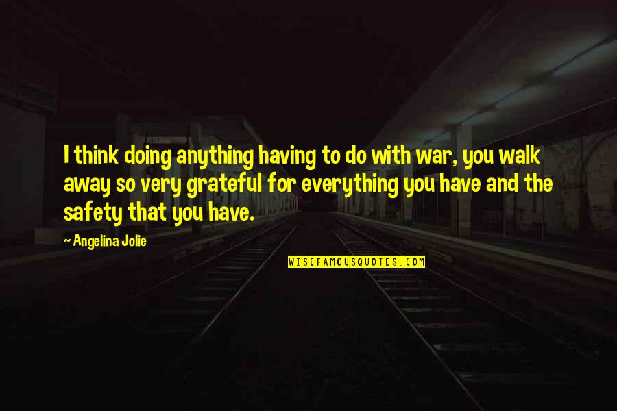 Be Grateful For Everything Quotes By Angelina Jolie: I think doing anything having to do with