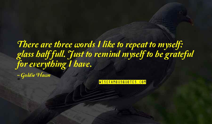 Be Grateful For Everything Quotes By Goldie Hawn: There are three words I like to repeat