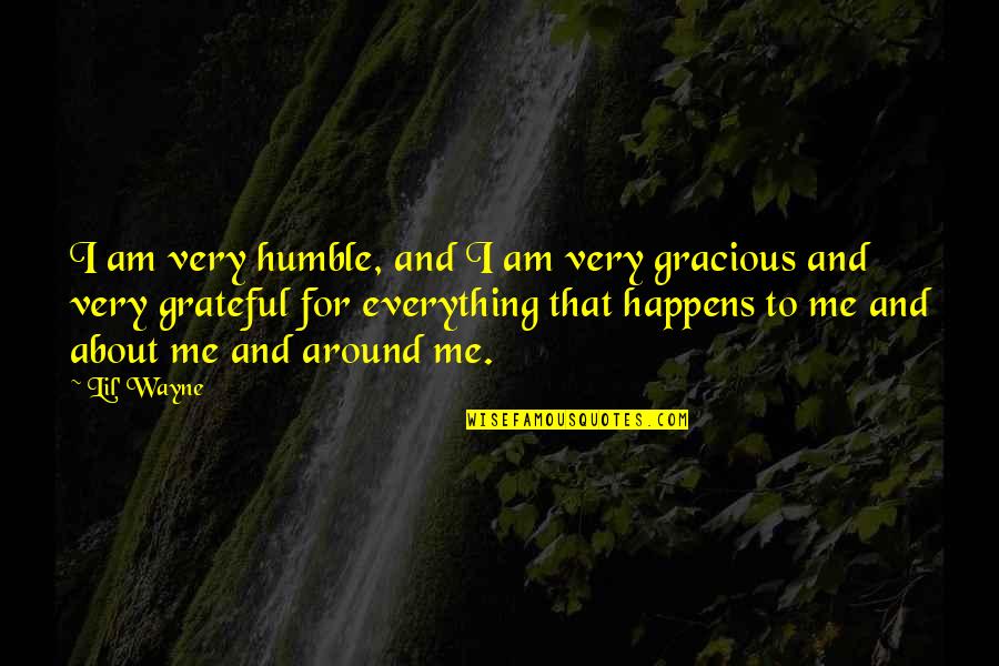 Be Grateful For Everything Quotes By Lil' Wayne: I am very humble, and I am very