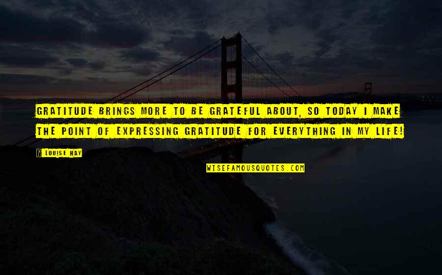 Be Grateful For Everything Quotes By Louise Hay: Gratitude BRINGS MORE to be grateful about, so