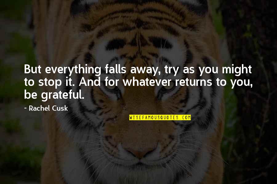 Be Grateful For Everything Quotes By Rachel Cusk: But everything falls away, try as you might