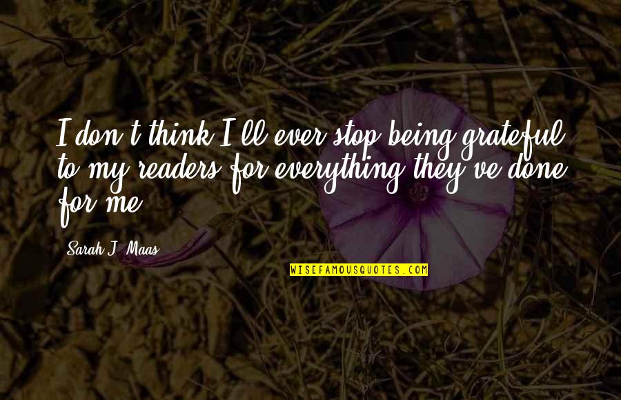 Be Grateful For Everything Quotes By Sarah J. Maas: I don't think I'll ever stop being grateful