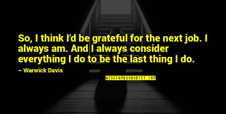 Be Grateful For Everything Quotes By Warwick Davis: So, I think I'd be grateful for the