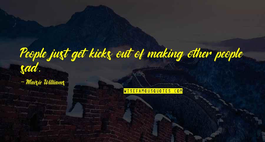 Be Grateful For Parents Quotes By Maisie Williams: People just get kicks out of making other Be Grateful For Parents Quotes By Maisie Williams: People just get kicks out of making other