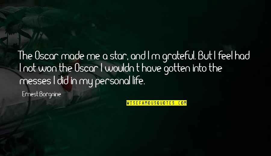 Be Grateful For The Life You Have Quotes By Ernest Borgnine: The Oscar made me a star, and I'm Be Grateful For The Life You Have Quotes By Ernest Borgnine: The Oscar made me a star, and I'm