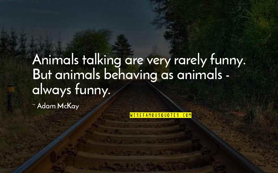 Be Grateful For Who God Removed Quotes By Adam McKay: Animals talking are very rarely funny. But animals
