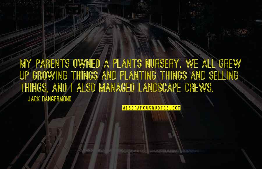 Be Grateful For Who God Removed Quotes By Jack Dangermond: My parents owned a plants nursery. We all