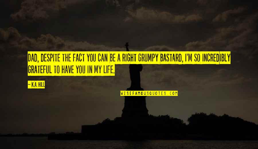 Be Grateful For Your Family Quotes By K.A. Hill: Dad, despite the fact you can be a