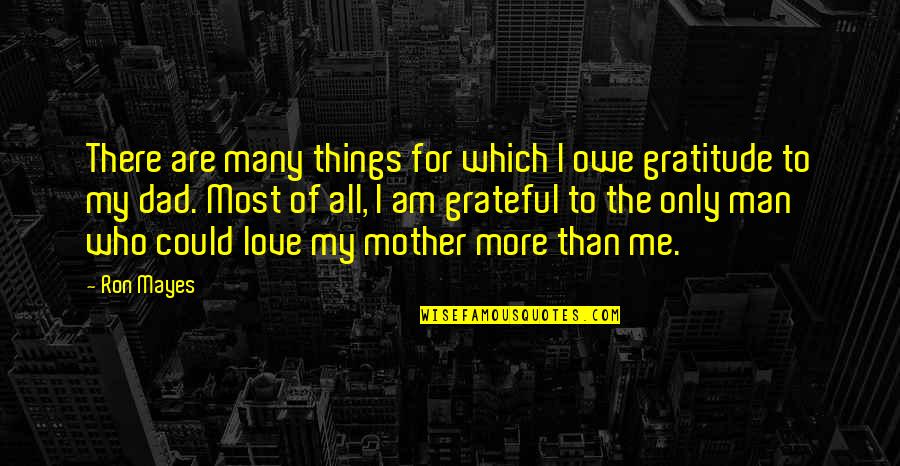 Be Grateful For Your Family Quotes By Ron Mayes: There are many things for which I owe