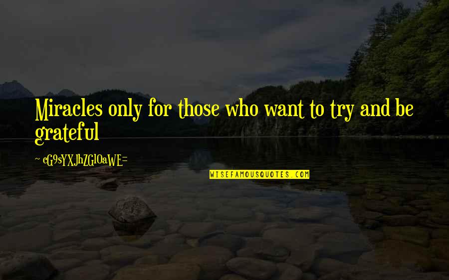 Be Grateful Life Quotes By CG9sYXJhZGl0aWE=: Miracles only for those who want to try