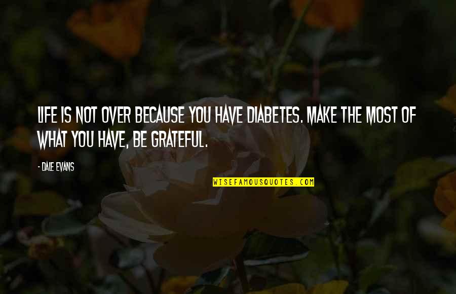 Be Grateful Life Quotes By Dale Evans: Life is not over because you have diabetes.
