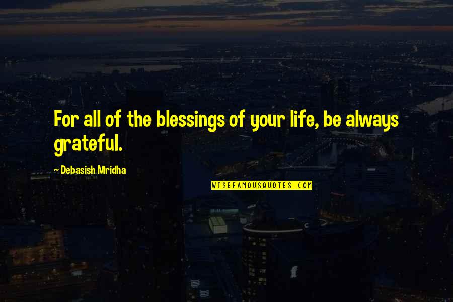 Be Grateful Life Quotes By Debasish Mridha: For all of the blessings of your life,