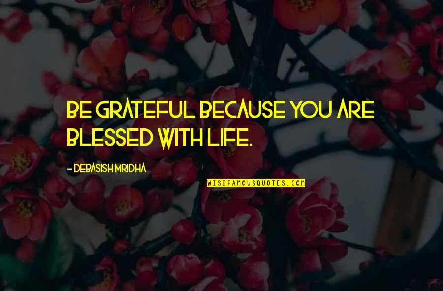 Be Grateful Life Quotes By Debasish Mridha: Be grateful because you are blessed with life.