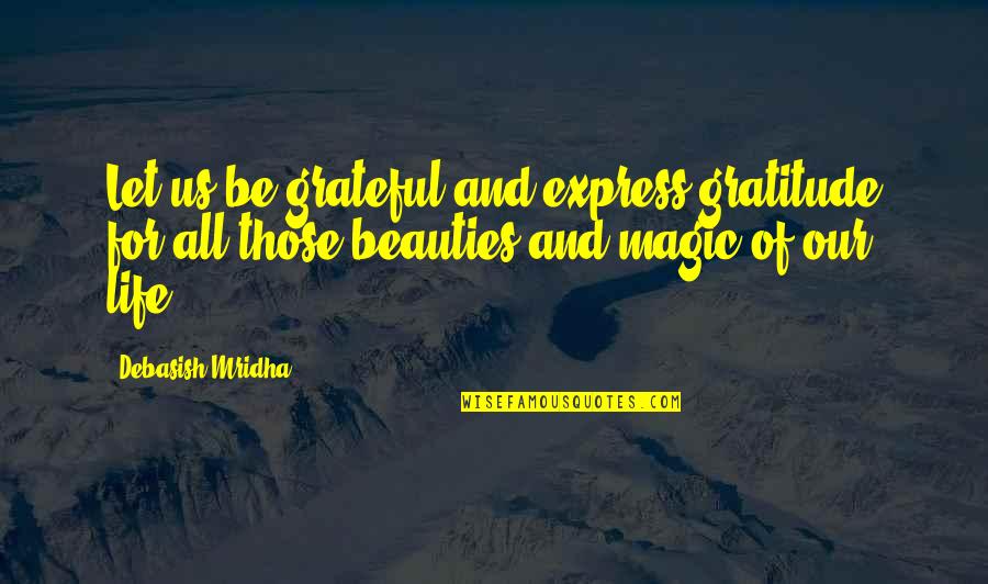 Be Grateful Life Quotes By Debasish Mridha: Let us be grateful and express gratitude for