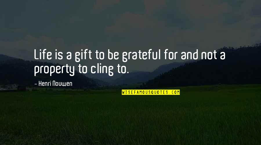 Be Grateful Life Quotes By Henri Nouwen: Life is a gift to be grateful for