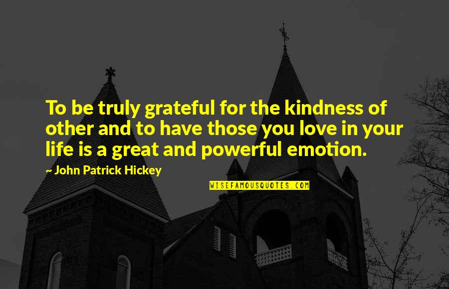 Be Grateful Life Quotes By John Patrick Hickey: To be truly grateful for the kindness of