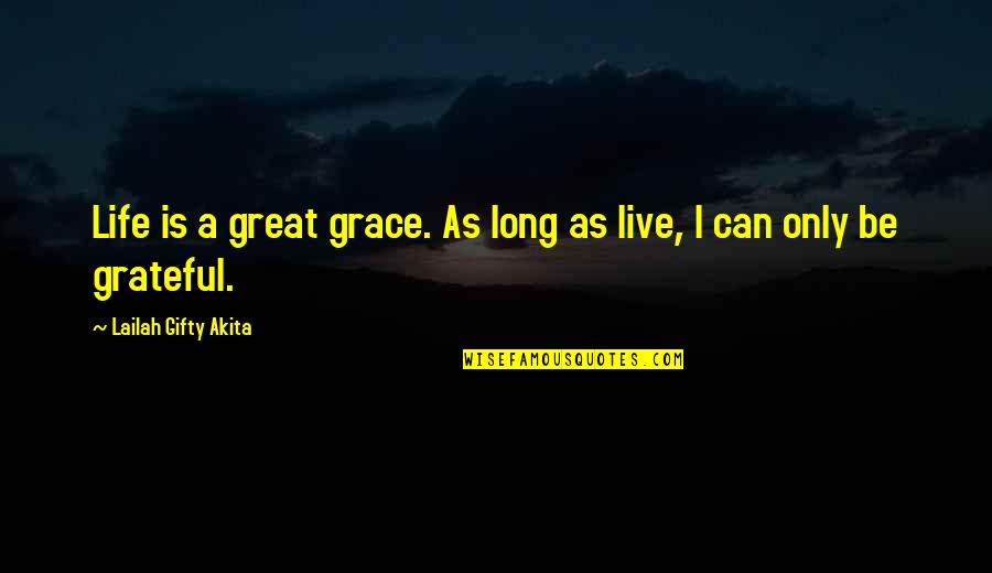 Be Grateful Life Quotes By Lailah Gifty Akita: Life is a great grace. As long as