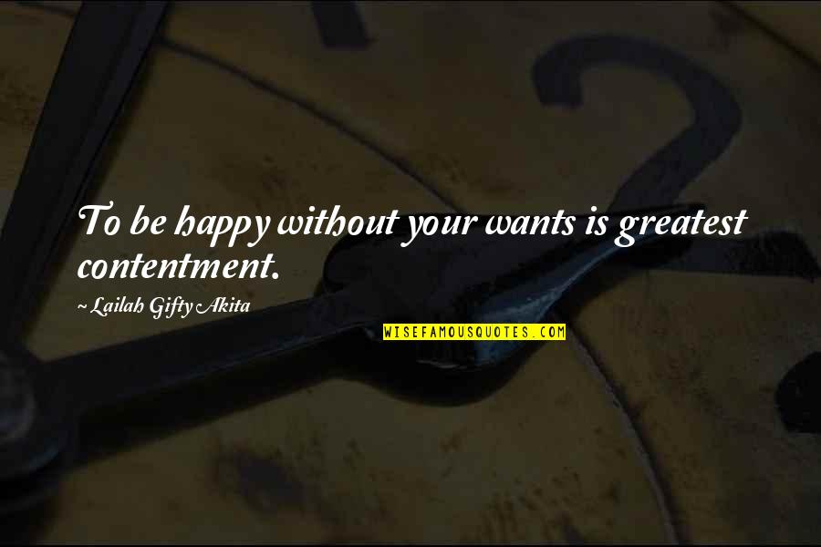 Be Grateful Life Quotes By Lailah Gifty Akita: To be happy without your wants is greatest