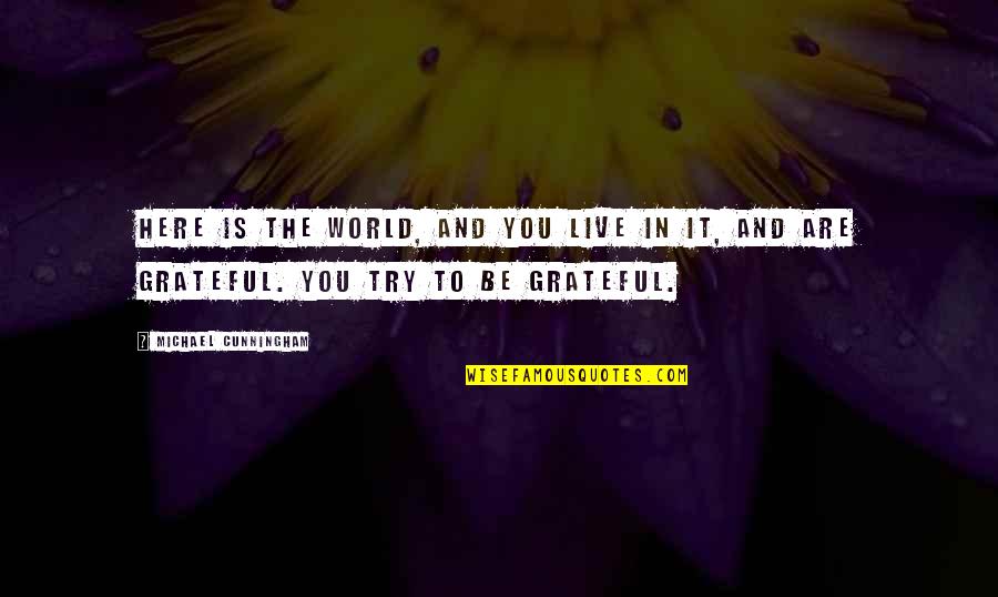 Be Grateful Life Quotes By Michael Cunningham: Here is the world, and you live in
