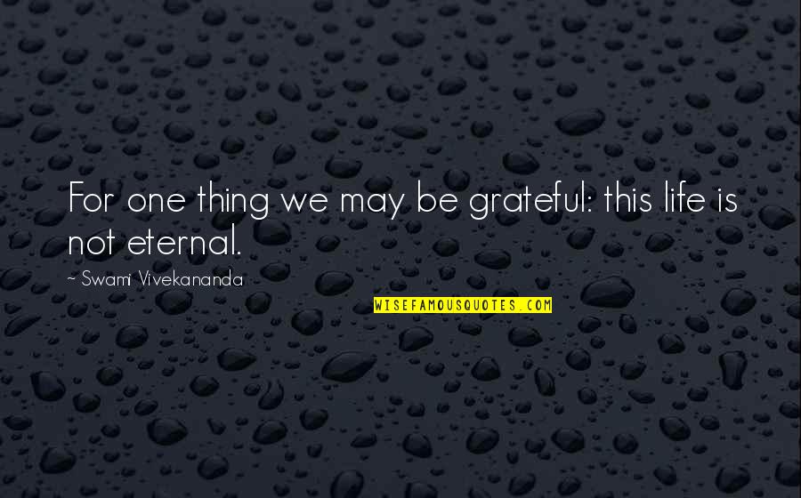 Be Grateful Life Quotes By Swami Vivekananda: For one thing we may be grateful: this