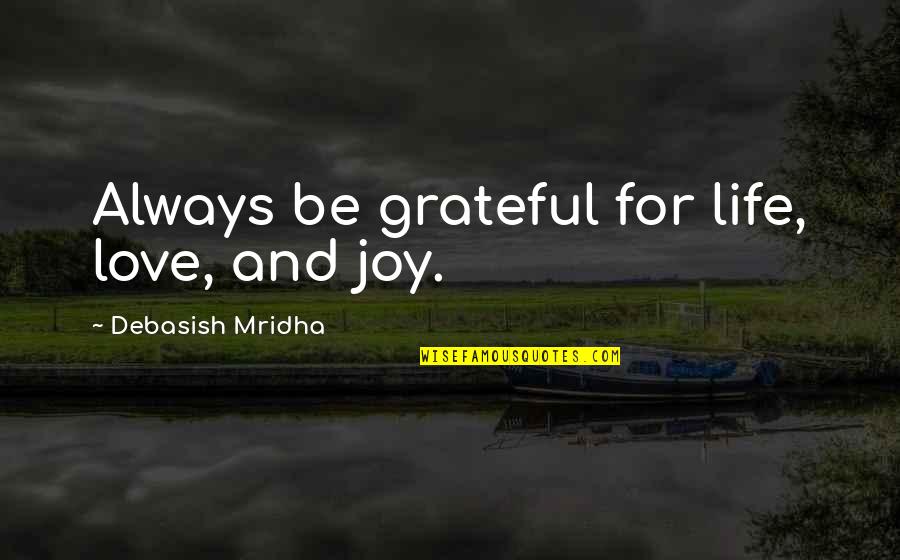 Be Grateful Love Quotes By Debasish Mridha: Always be grateful for life, love, and joy.