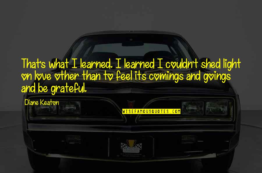 Be Grateful Love Quotes By Diane Keaton: That's what I learned. I learned I couldn't
