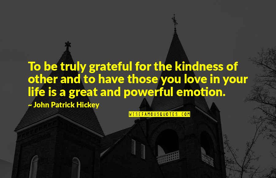 Be Grateful Love Quotes By John Patrick Hickey: To be truly grateful for the kindness of