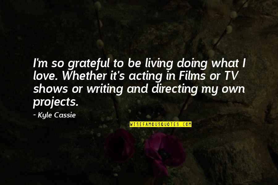 Be Grateful Love Quotes By Kyle Cassie: I'm so grateful to be living doing what