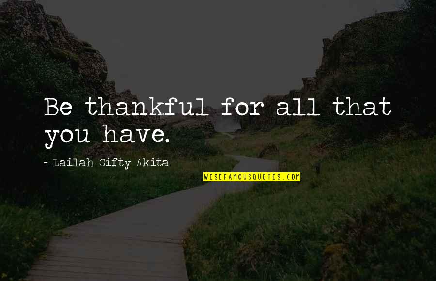 Be Grateful Love Quotes By Lailah Gifty Akita: Be thankful for all that you have.