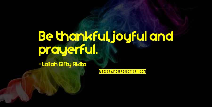 Be Grateful Love Quotes By Lailah Gifty Akita: Be thankful, joyful and prayerful.