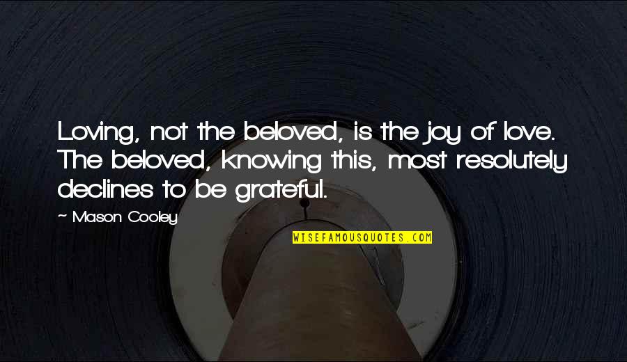 Be Grateful Love Quotes By Mason Cooley: Loving, not the beloved, is the joy of
