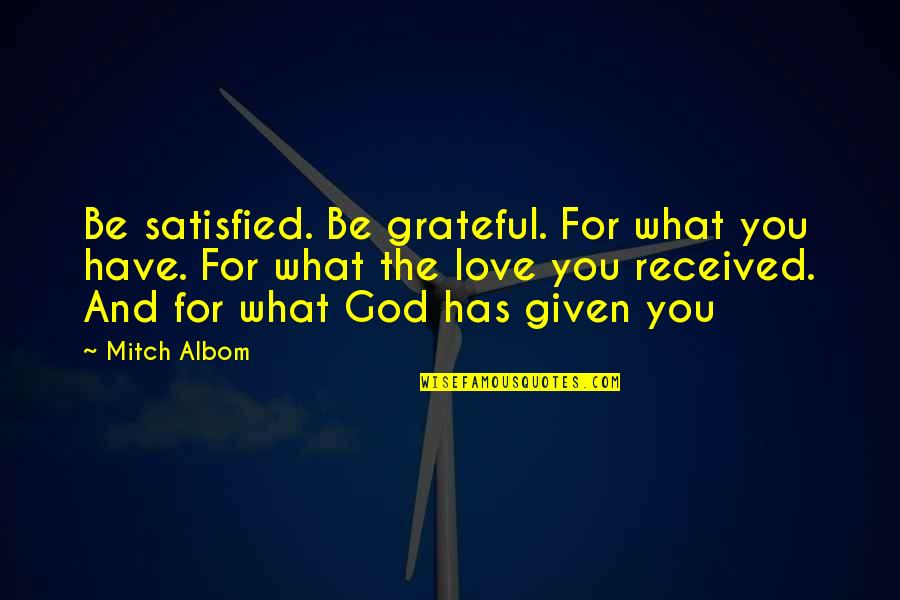 Be Grateful Love Quotes By Mitch Albom: Be satisfied. Be grateful. For what you have.