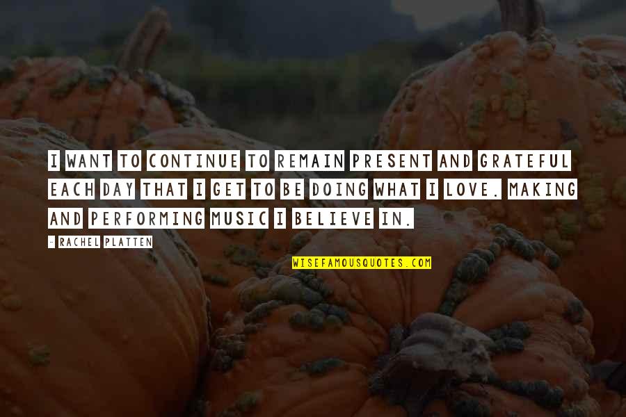 Be Grateful Love Quotes By Rachel Platten: I want to continue to remain present and