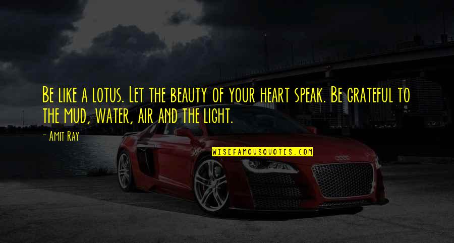 Be Grateful Quotes By Amit Ray: Be like a lotus. Let the beauty of