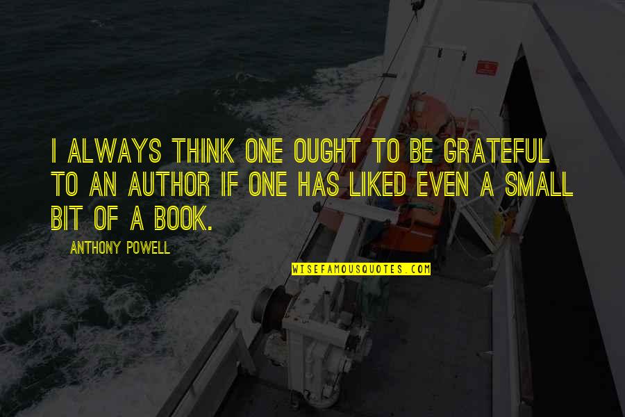 Be Grateful Quotes By Anthony Powell: I always think one ought to be grateful