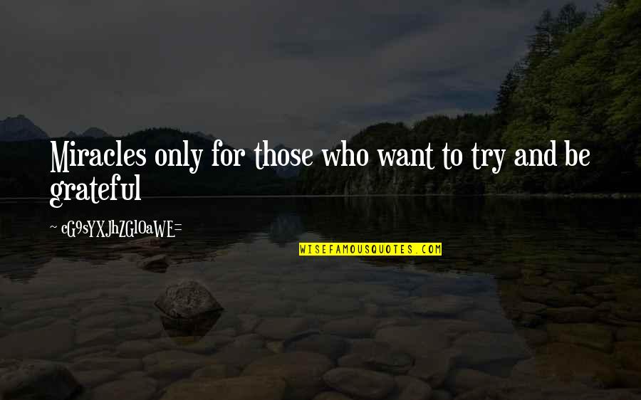 Be Grateful Quotes By CG9sYXJhZGl0aWE=: Miracles only for those who want to try Be Grateful Quotes By CG9sYXJhZGl0aWE=: Miracles only for those who want to try