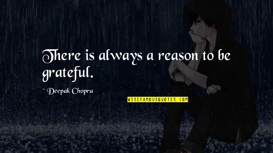 Be Grateful Quotes By Deepak Chopra: There is always a reason to be grateful.