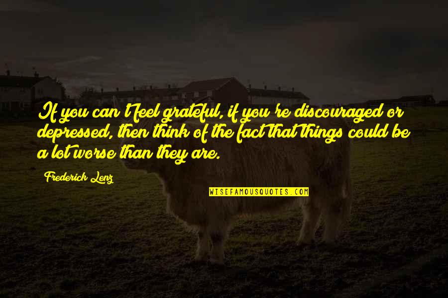 Be Grateful Quotes By Frederick Lenz: If you can't feel grateful, if you're discouraged