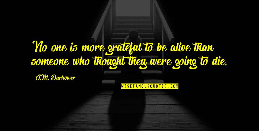 Be Grateful Quotes By J.M. Darhower: No one is more grateful to be alive