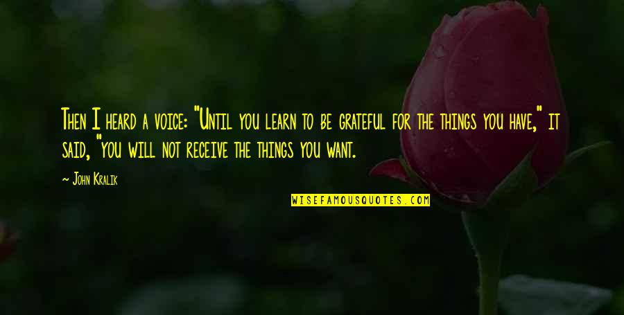 Be Grateful Quotes By John Kralik: Then I heard a voice: "Until you learn