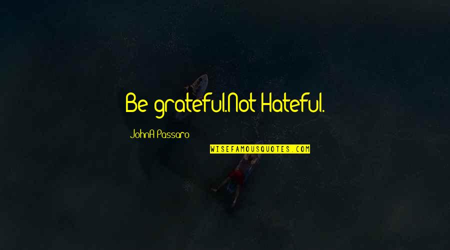 Be Grateful Quotes By JohnA Passaro: Be grateful.Not Hateful.