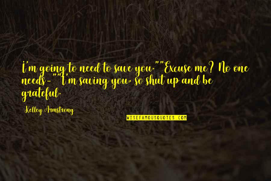 Be Grateful Quotes By Kelley Armstrong: I'm going to need to save you.""Excuse me?