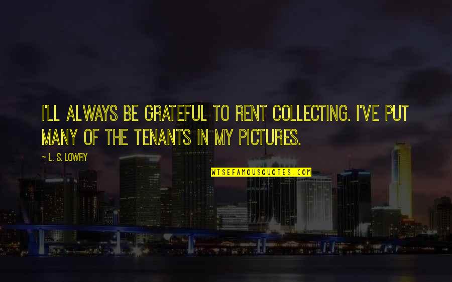 Be Grateful Quotes By L. S. Lowry: I'll always be grateful to rent collecting. I've